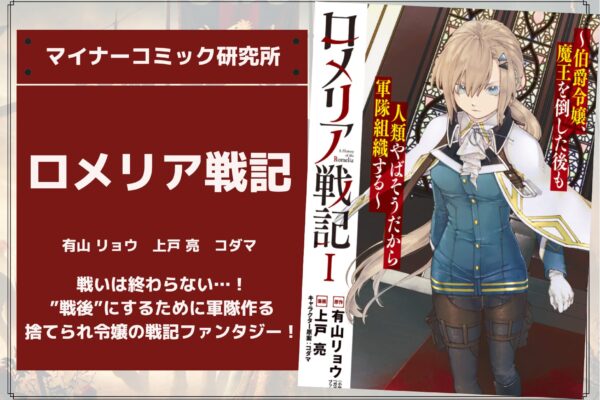 『ロメリア戦記』あらすじ・感想・レビュー【アニメ化】。戦いは終わらない…！”戦後”にするために軍隊作る、捨てられ令嬢の戦記ファンタジー！